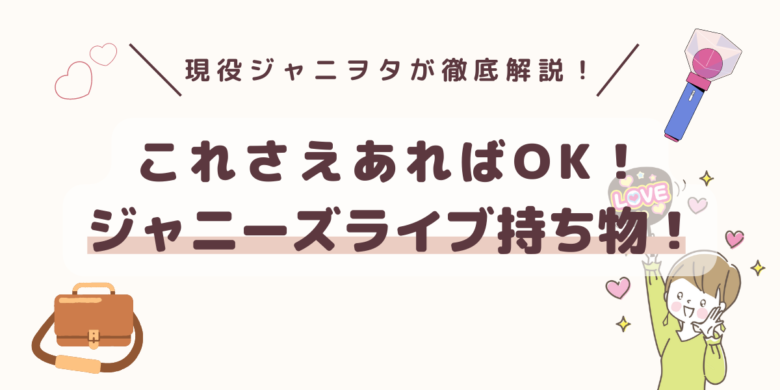 ジャニオタ必見！これさえあればok！ジャニーズライブ当日持ち物リスト！ 推し活応援メディア『推し活メディア『vitamin Day』